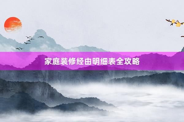 家庭装修经由明细表全攻略