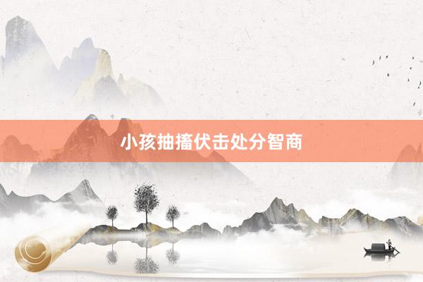 小孩抽搐伏击处分智商