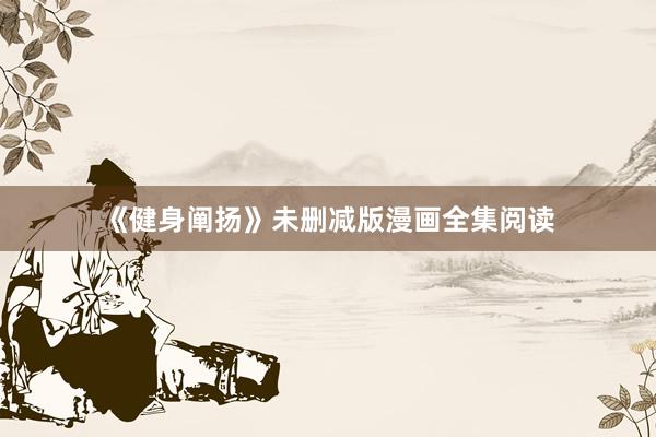 《健身阐扬》未删减版漫画全集阅读